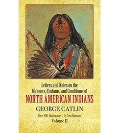 Letters and Notes on the Manners Customs and Conditions of North Ameri - George Catlin