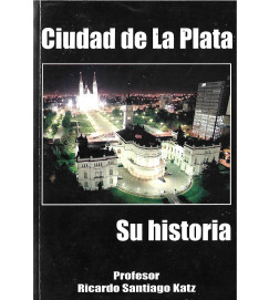 Ciudad de La Plata Su Historia -  Ricardo Santiago Katz