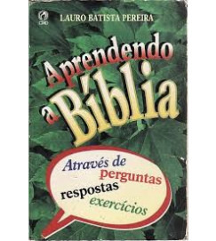 Aprendendo a Bíblia Através de Perguntas Respostas Exercícios - Lauro Batista Pereira