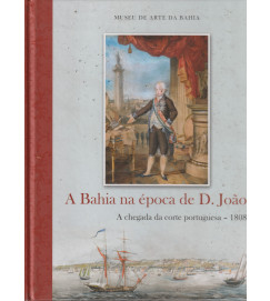 A Bahia na Época de D João a Chegada da Corte Portuguesa 1808