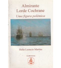 Almirante Lorde Cochrane uma Figura Polemica