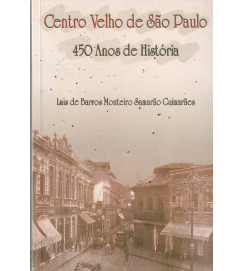 Centro Velho de São Paulo 450 Anos de Historia - Lais de Barros Monteiro Samarão Guimarães