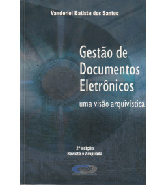 Gestão de Documentos Eletrônicos uma Visão Arquivística - Vanderlei Batista dos Santos