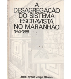 A Desagregação do Sistema Escravista no Maranhão 1850-1888