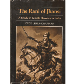 The Rani of Jhansi - a Study in Female Heroism in India