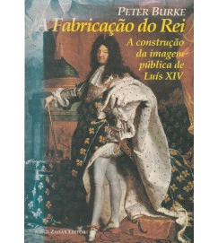Fabricação do Rei- a Construção da Imagem Pública de Luís Xiv