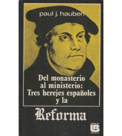 Del Monasterio Al Ministerio: Tres Herejes Españoles y La Reforma