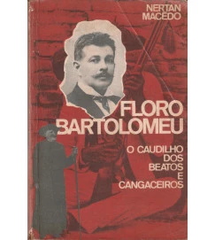 Floro Bartolomeu (o Caudilho dos Beatos e Cangaceiros)