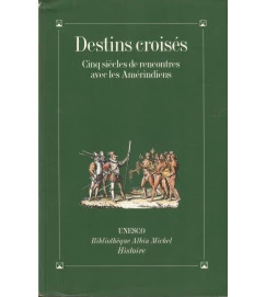 Destins Croises Cinq Siecles de Rencontres Avec les Amerindiens