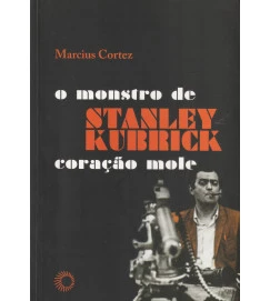 Stanley Kubrick: o Monstro de Coração Mole