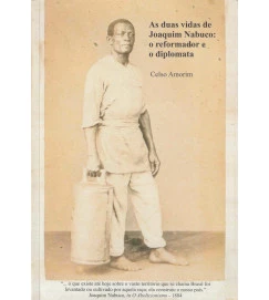 As Duas Vidas de Joaquim Nabuco: o Reformador e o Diplomata