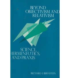 Beyond Objectivism and Relativism Science Hermeneutics