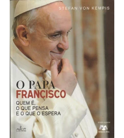  O Papa Francisco Quem é, o Que Pensa, e o Que o Espera 