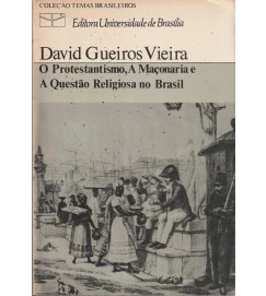 O Protestantismo a Maçonaria e a Questão Religiosa no Brasil
