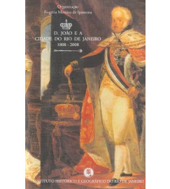 Dom João e a Cidade do Rio de Janeiro 1808-2008