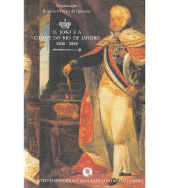 D. João e a Cidade do Rio de Janeiro 1808-2008