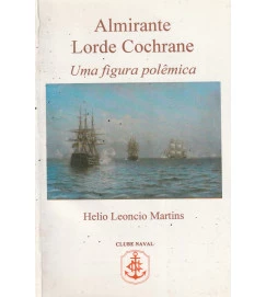 Almirante Lorde Cochrane uma Figura Polemica