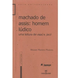 Machado de Assis Homem Lúdico uma Leitura de Esaú e Jacó