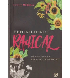 Feminilidade Radical Fé Feminina Em um Mundo Feminista