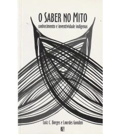 O Saber no Mito- Conhecimento e Inventividade Indígenas