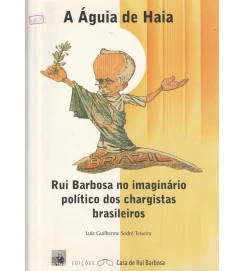 A Águia de Haia Rui Barbosa no Imaginário Político dos Chargistas Bras