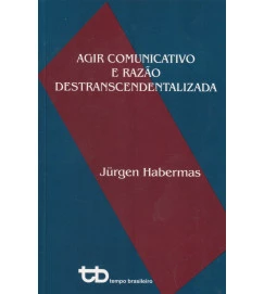 Agir Comunicativo e Razão Destranscendentalizada