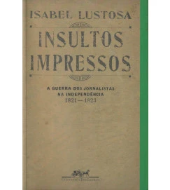 Insultos Impressos A Guerra dos Jornalistas na independência 1821-1823