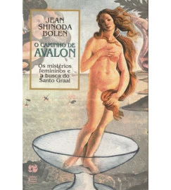 O Caminho de Avalon - os Mistérios Femininos e a Busca do Santo Graal