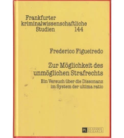 Zur Möglichkeit des unmöglichen Strafrechts Ein Versuch über die Dissonanz im System der ultima ratio