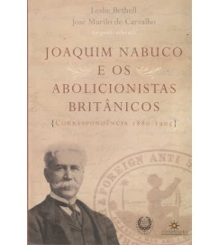 Joaquim Nabuco e os Abolicinista Britânicos: Correspondencia 1880-1905