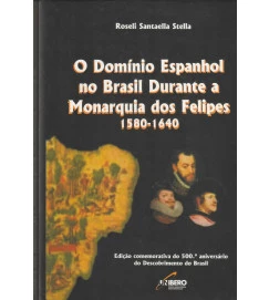 O Domínio Espanhol no Brasil Durante a Monarquia dos Felipes 1580-1640