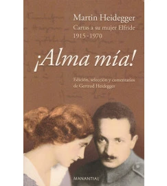 Alma Mia! Martin Heidegger Cartas a Su Mujer Elfride 1915 - 1970