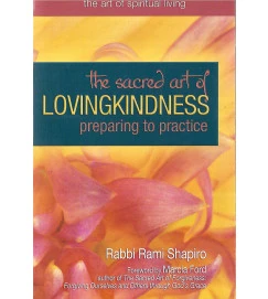 The Sacred Art of Lovingkindness : preparing to practice - Rabbi Rami Shapiro