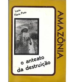 Amazônia o Anteato da Destruição - Lúcio Flávio Pinto