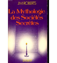 La Mythologie des Societes Secretes - J M Roberts